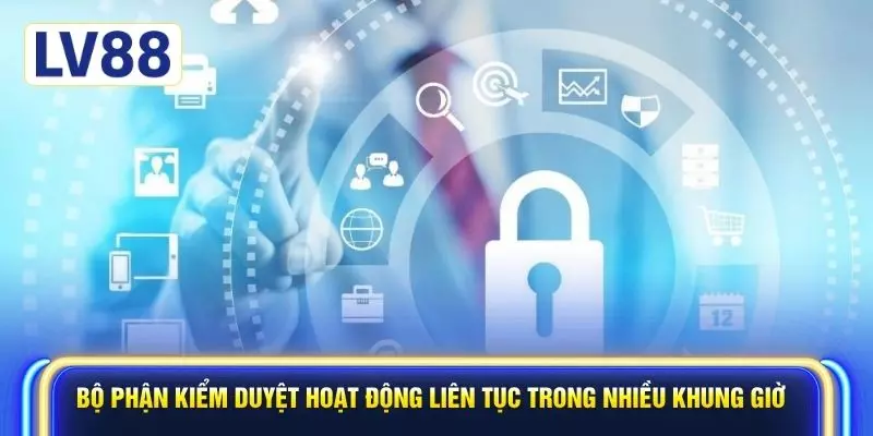 Bộ phận kiểm duyệt hoạt động liên tục trong nhiều khung giờ