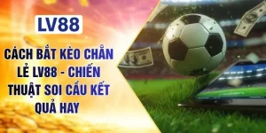 Cách Bắt Kèo Chẵn Lẻ LV88 - Chiến Thuật Soi Cầu Kết Quả Hay 