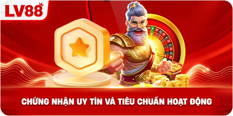 Chứng Nhận Uy Tín Và Tiêu Chuẩn Hoạt Động