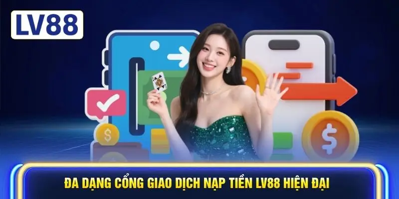 Đa dạng cổng giao dịch nạp tiền LV88 hiện đại