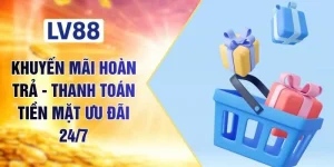 Khuyến Mãi Hoàn Trả - Thanh Toán Tiền Mặt Ưu Đãi 24/7