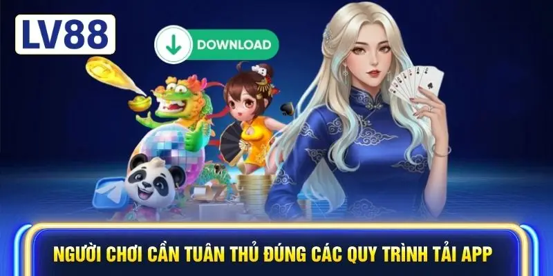 Người chơi cần tuân thủ đúng các quy trình tải app