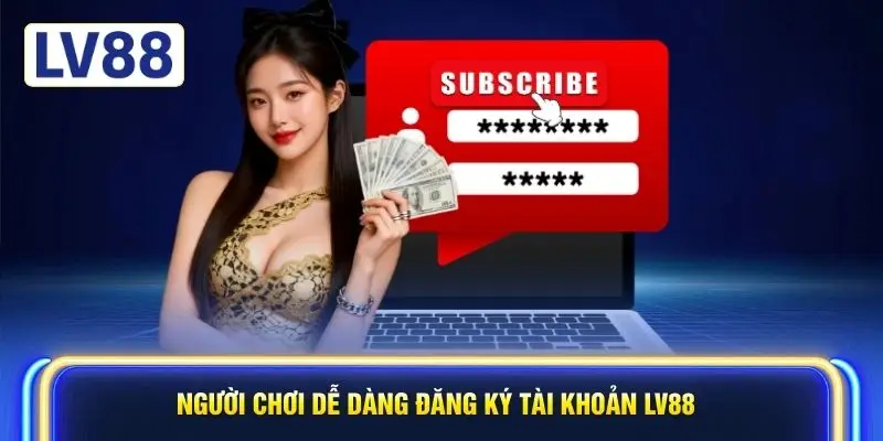 Người chơi dễ dàng đăng ký tài khoản LV88