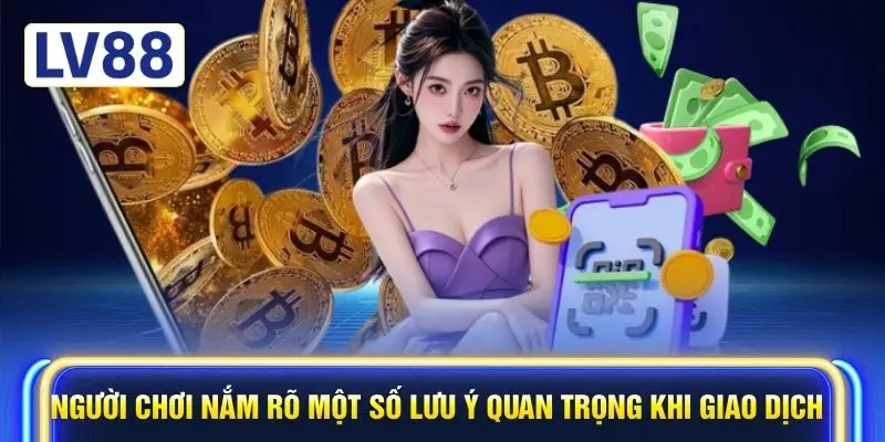 Người chơi nắm rõ một số lưu ý quan trọng khi giao dịch