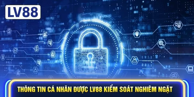Thông tin cá nhân được LV88 kiểm soát nghiêm ngặt