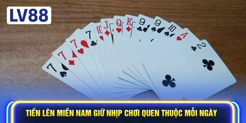 Tiến lên miền Nam giữ nhịp chơi quen thuộc mỗi ngày