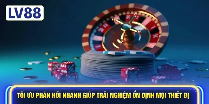 Tối ưu phản hồi nhanh giúp trải nghiệm ổn định mọi thiết bị